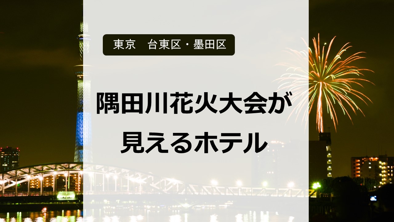 隅田川花火大会が見えるホテルはどこ？